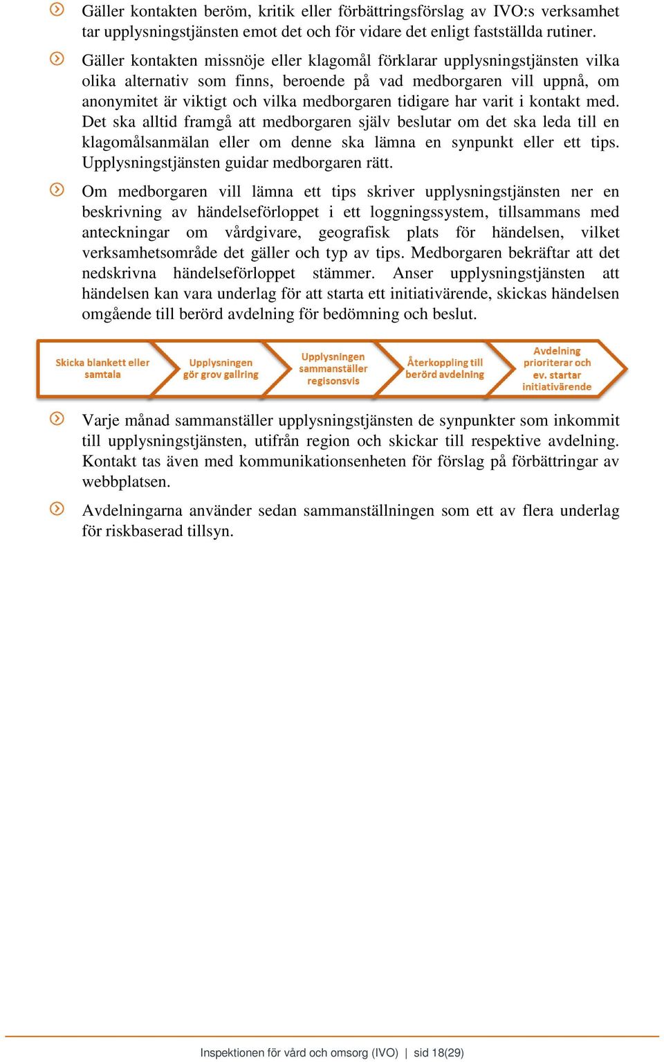 tidigare har varit i kontakt med. Det ska alltid framgå att medborgaren själv beslutar om det ska leda till en klagomålsanmälan eller om denne ska lämna en synpunkt eller ett tips.