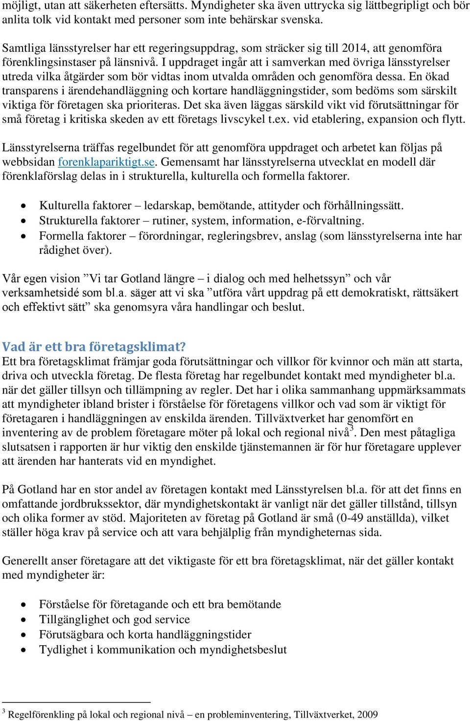 I uppdraget ingår att i samverkan med övriga länsstyrelser utreda vilka åtgärder som bör vidtas inom utvalda områden och genomföra dessa.