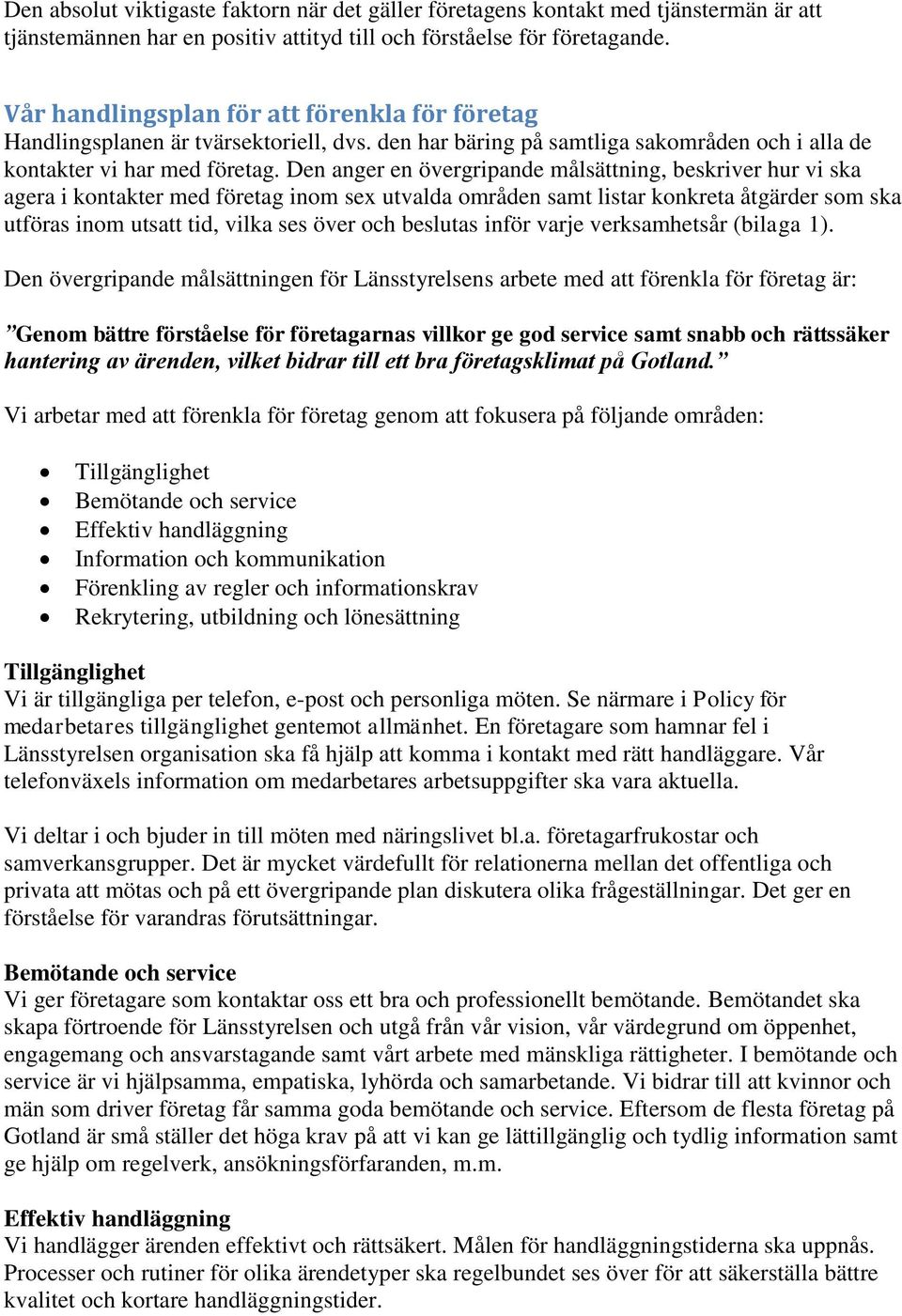 Den anger en övergripande målsättning, beskriver hur vi ska agera i kontakter med företag inom sex utvalda områden samt listar konkreta åtgärder som ska utföras inom utsatt tid, vilka ses över och