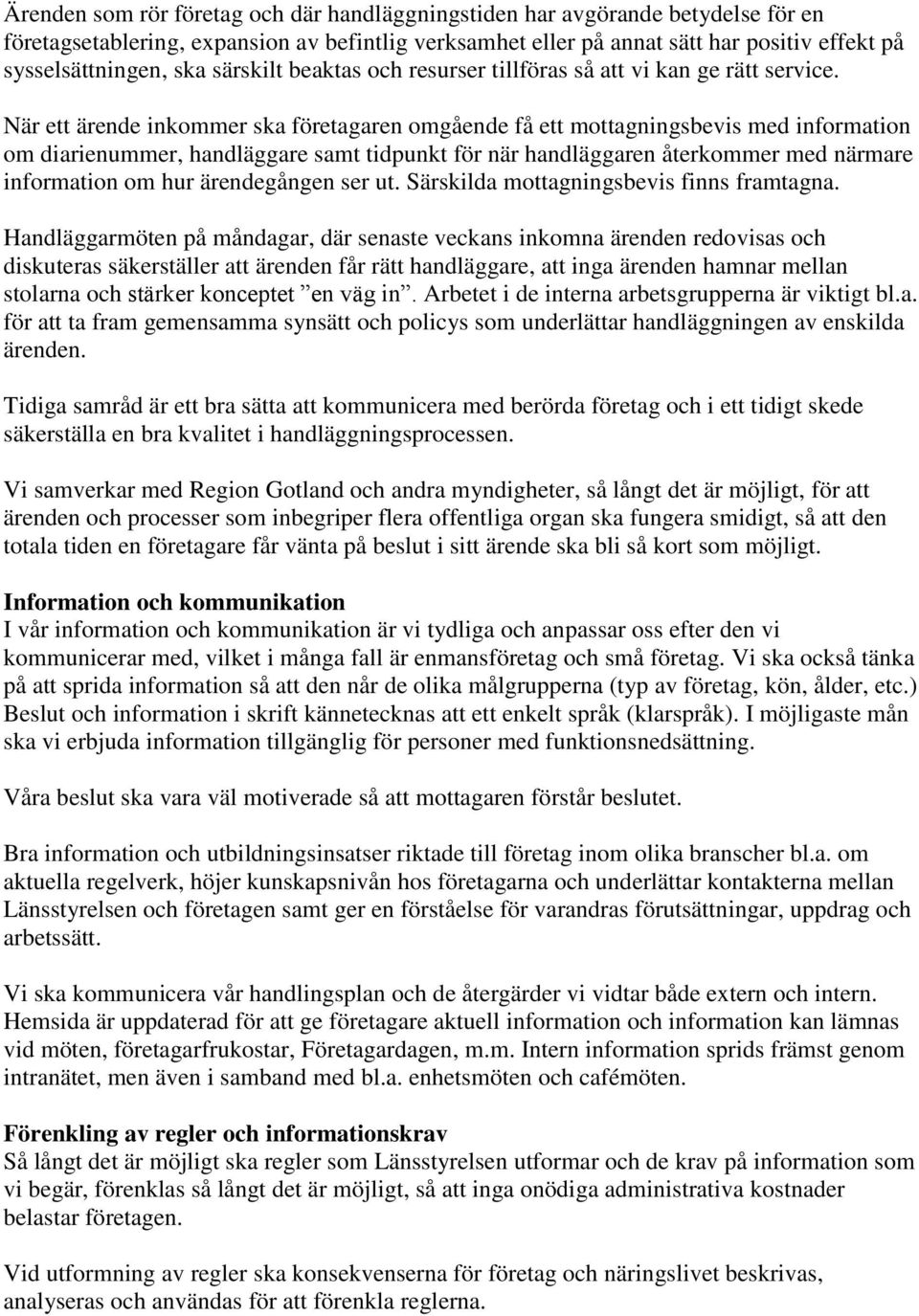 När ett ärende inkommer ska företagaren omgående få ett mottagningsbevis med information om diarienummer, handläggare samt tidpunkt för när handläggaren återkommer med närmare information om hur