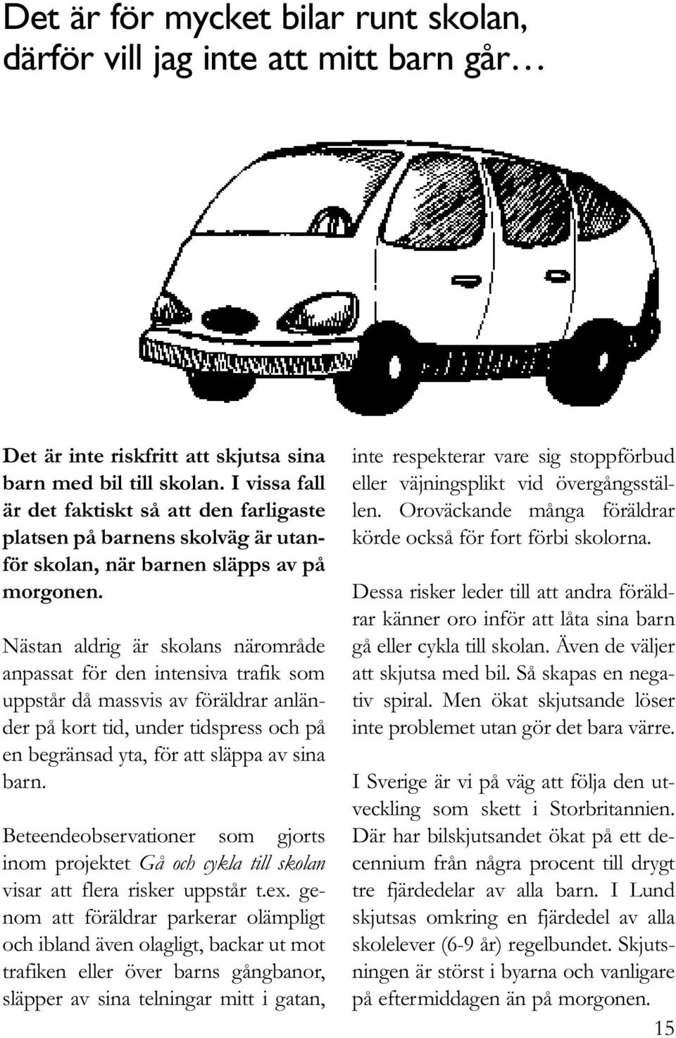 Nästan aldrig är skolans närområde anpassat för den intensiva trafik som uppstår då massvis av föräldrar anländer på kort tid, under tidspress och på en begränsad yta, för att släppa av sina barn.