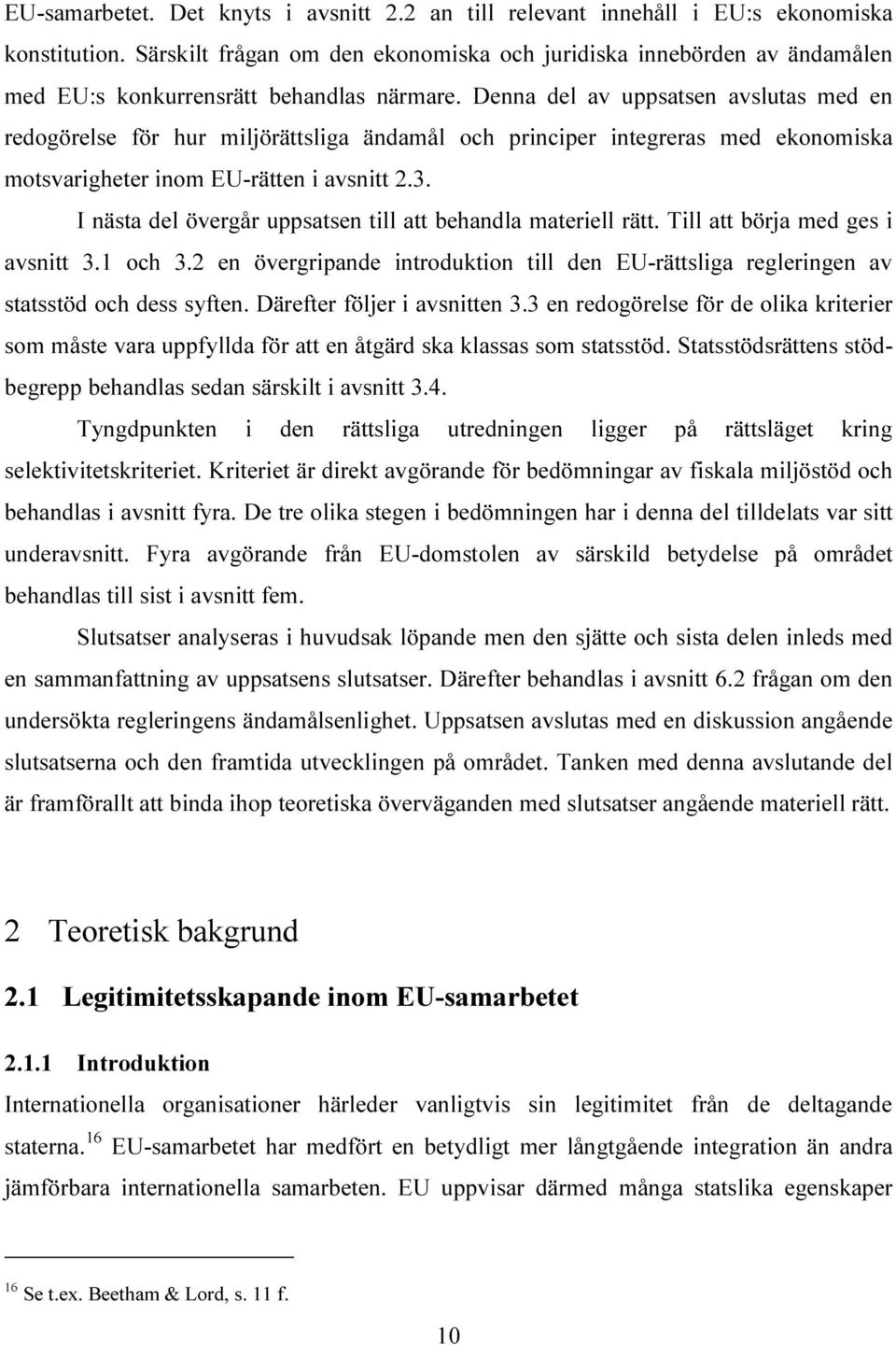 Denna del av uppsatsen avslutas med en redogörelse för hur miljörättsliga ändamål och principer integreras med ekonomiska motsvarigheter inom EU-rätten i avsnitt 2.3.