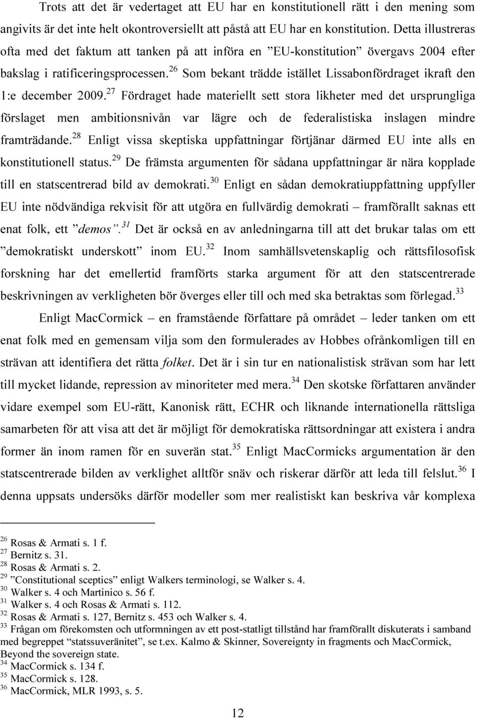 26 Som bekant trädde istället Lissabonfördraget ikraft den 1:e december 2009.