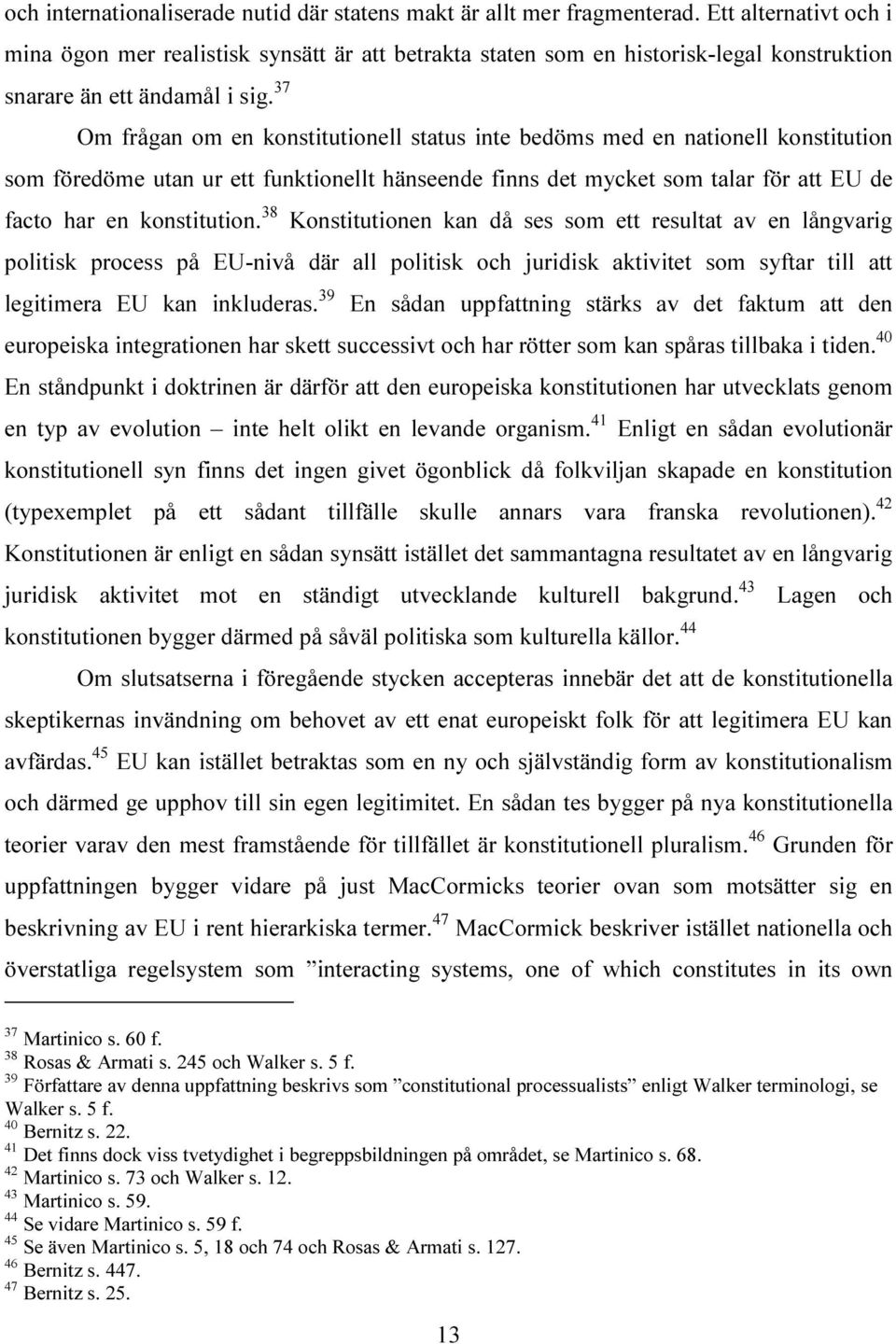 37 Om frågan om en konstitutionell status inte bedöms med en nationell konstitution som föredöme utan ur ett funktionellt hänseende finns det mycket som talar för att EU de facto har en konstitution.