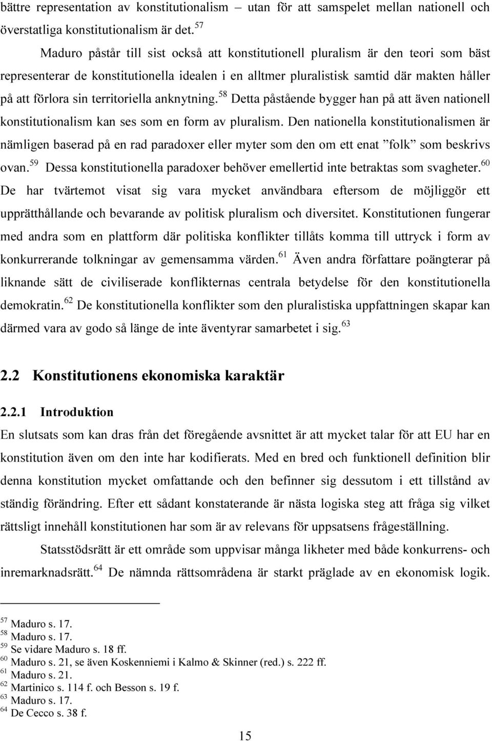 territoriella anknytning. 58 Detta påstående bygger han på att även nationell konstitutionalism kan ses som en form av pluralism.