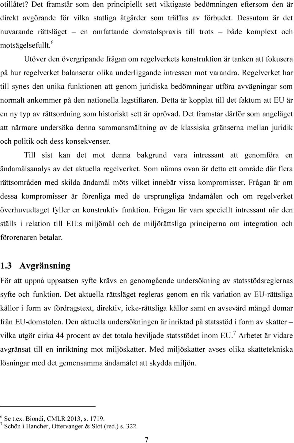 6 Utöver den övergripande frågan om regelverkets konstruktion är tanken att fokusera på hur regelverket balanserar olika underliggande intressen mot varandra.