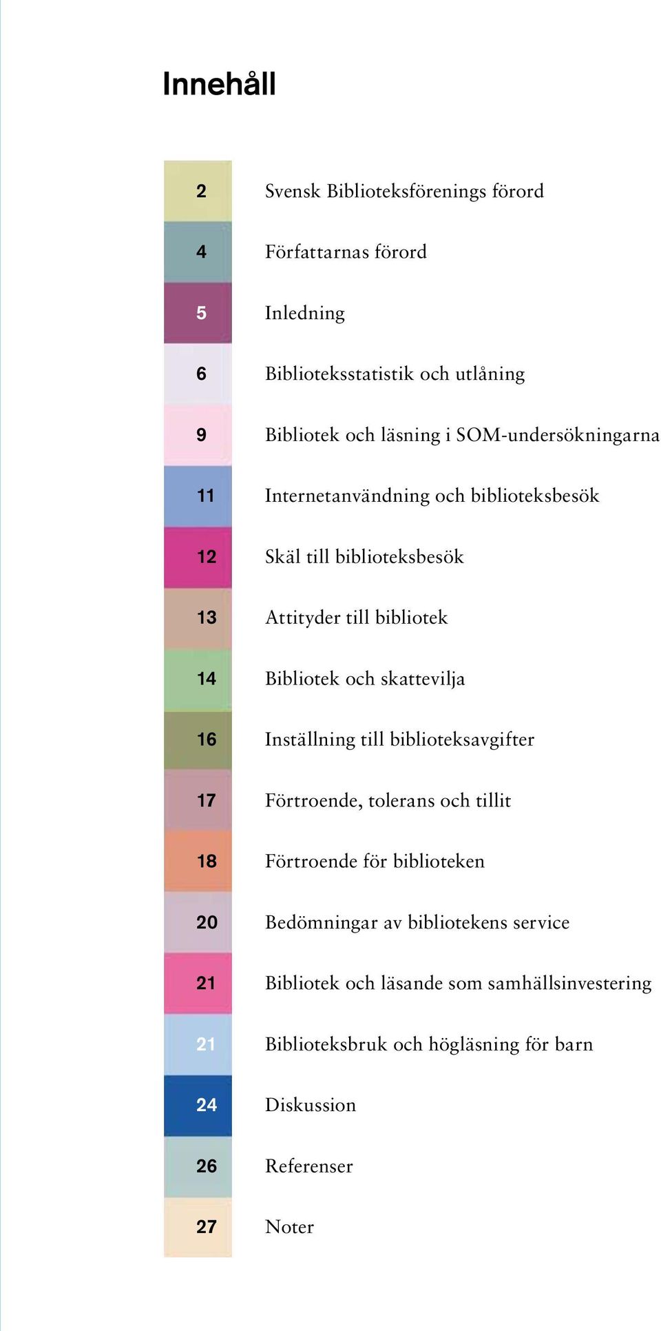 skattevilja 16 Inställning till biblioteksavgifter 17 Förtroende, tolerans och tillit 18 Förtroende för biblioteken 20 Bedömningar av