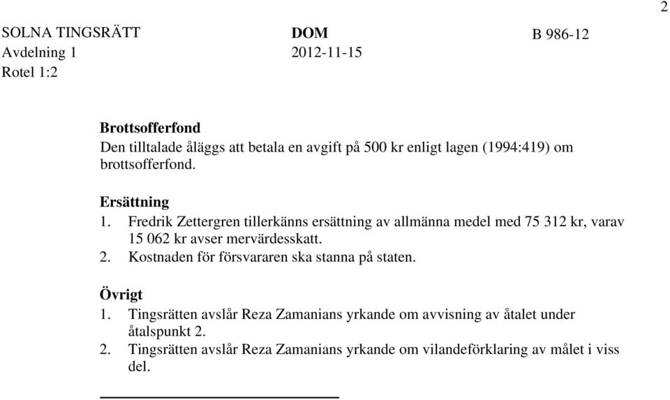 Fredrik Zettergren tillerkänns ersättning av allmänna medel med 75 312 kr, varav 15 062 kr avser mervärdesskatt. 2.