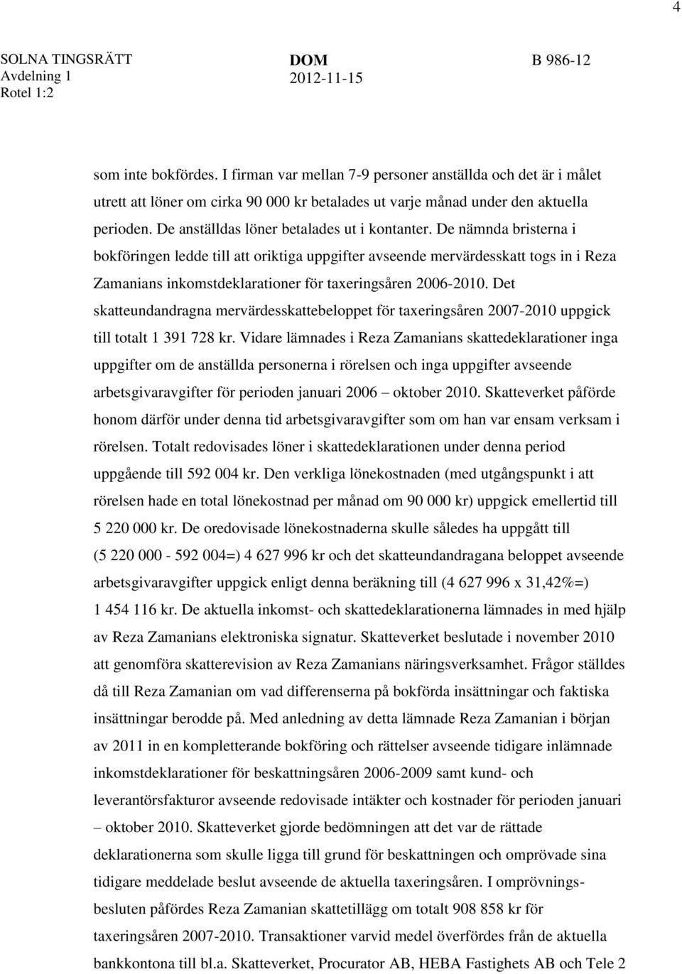 De nämnda bristerna i bokföringen ledde till att oriktiga uppgifter avseende mervärdesskatt togs in i Reza Zamanians inkomstdeklarationer för taxeringsåren 2006-2010.