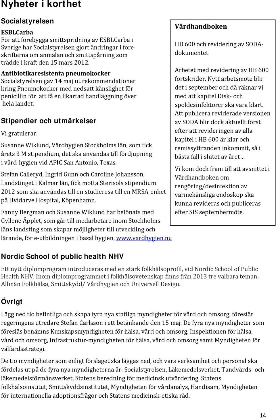 Antibiotikaresistenta pneumokocker Socialstyrelsen gav 14 maj ut rekommendationer kring Pneumokocker med nedsatt känslighet för penicillin för att få en likartad handläggning över hela landet.