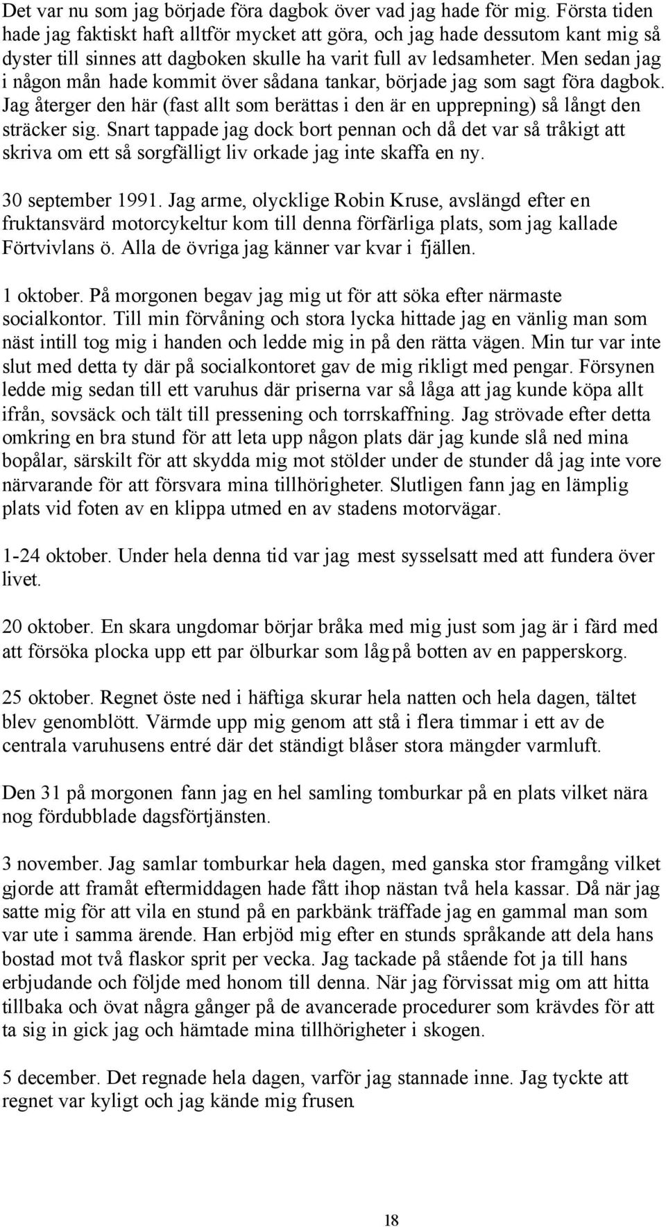 Men sedan jag i någon mån hade kommit över sådana tankar, började jag som sagt föra dagbok. Jag återger den här (fast allt som berättas i den är en upprepning) så långt den sträcker sig.