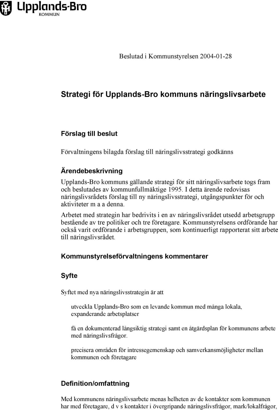 I detta ärende redovisas näringslivsrådets förslag till ny näringslivsstrategi, utgångspunkter för och aktiviteter m a a denna.