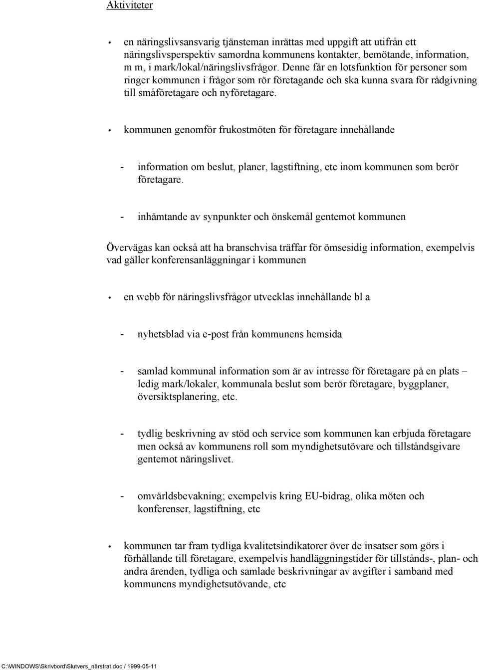 kommunen genomför frukostmöten för företagare innehållande - information om beslut, planer, lagstiftning, etc inom kommunen som berör företagare.