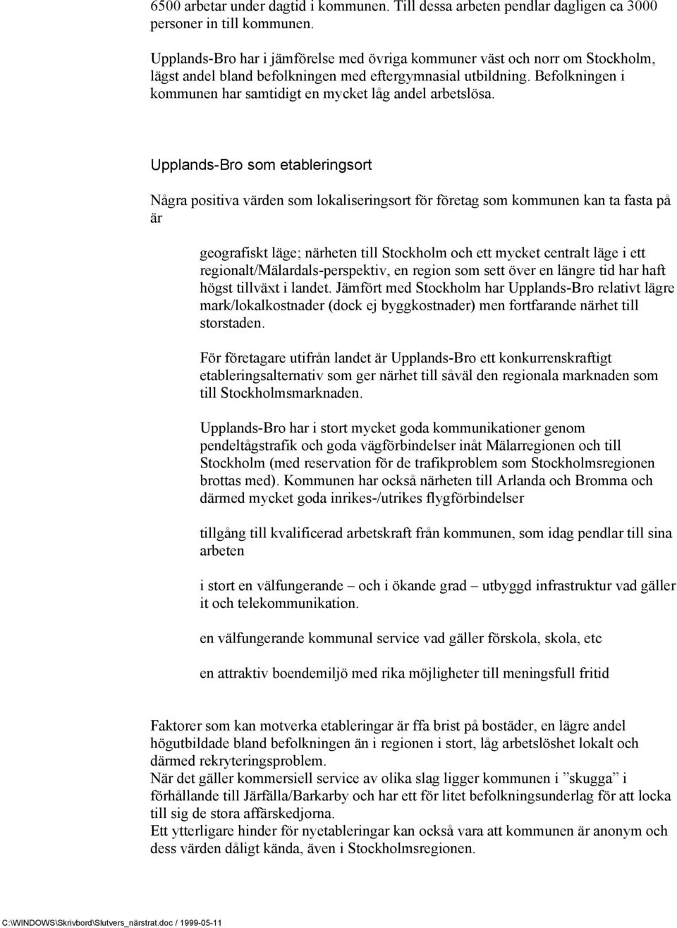 Befolkningen i kommunen har samtidigt en mycket låg andel arbetslösa.