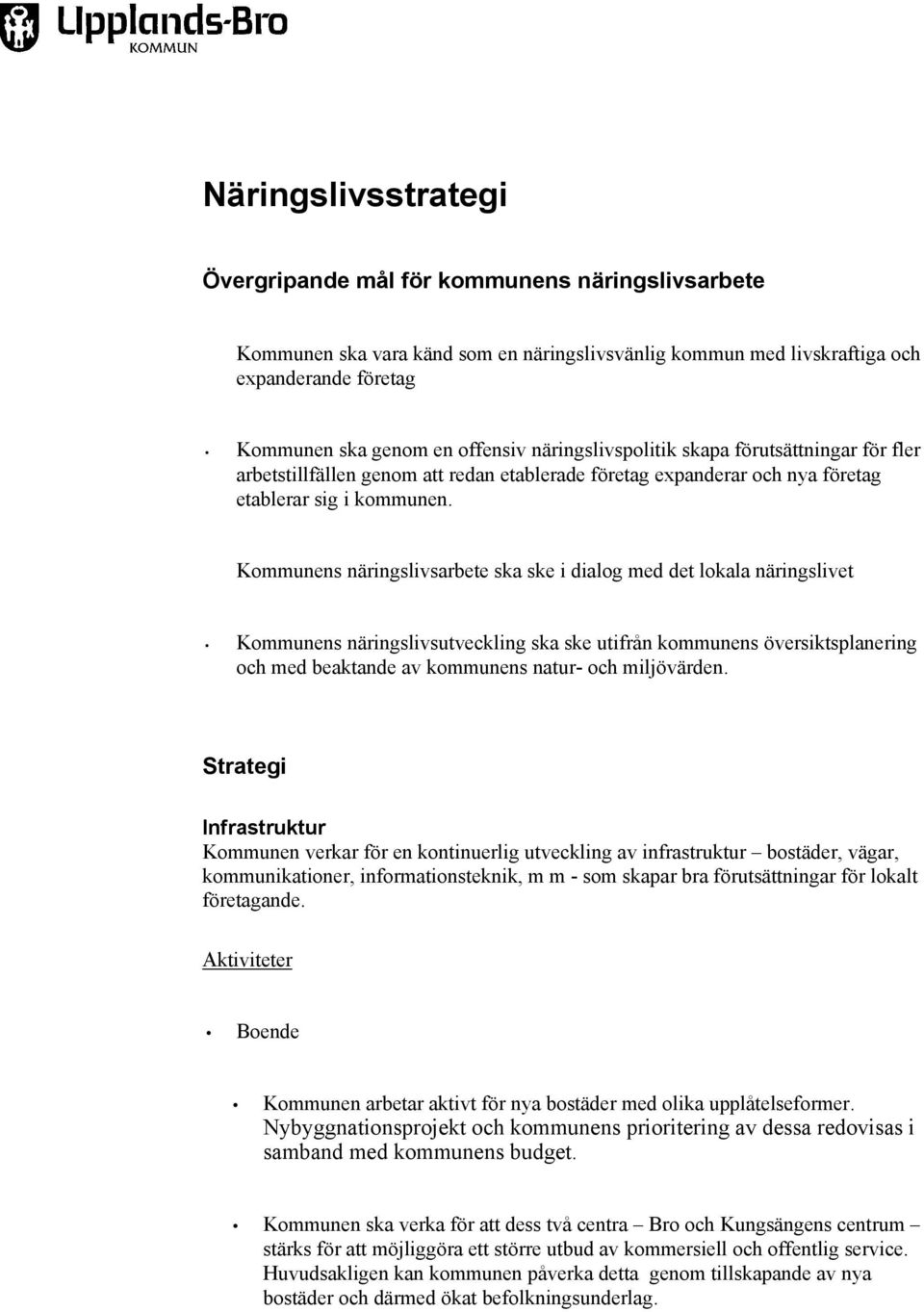 Kommunens näringslivsarbete ska ske i dialog med det lokala näringslivet Kommunens näringslivsutveckling ska ske utifrån kommunens översiktsplanering och med beaktande av kommunens natur- och