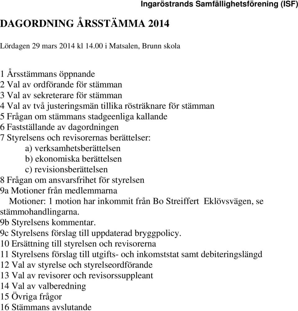 rösträknare för stämman 5 Frågan om stämmans stadgeenliga kallande 6 Fastställande av dagordningen 7 Styrelsens och revisorernas berättelser: a) verksamhetsberättelsen b) ekonomiska berättelsen c)