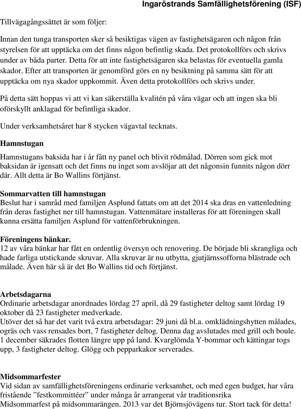 Efter att transporten är genomförd görs en ny besiktning på samma sätt för att upptäcka om nya skador uppkommit. Även detta protokollförs och skrivs under.