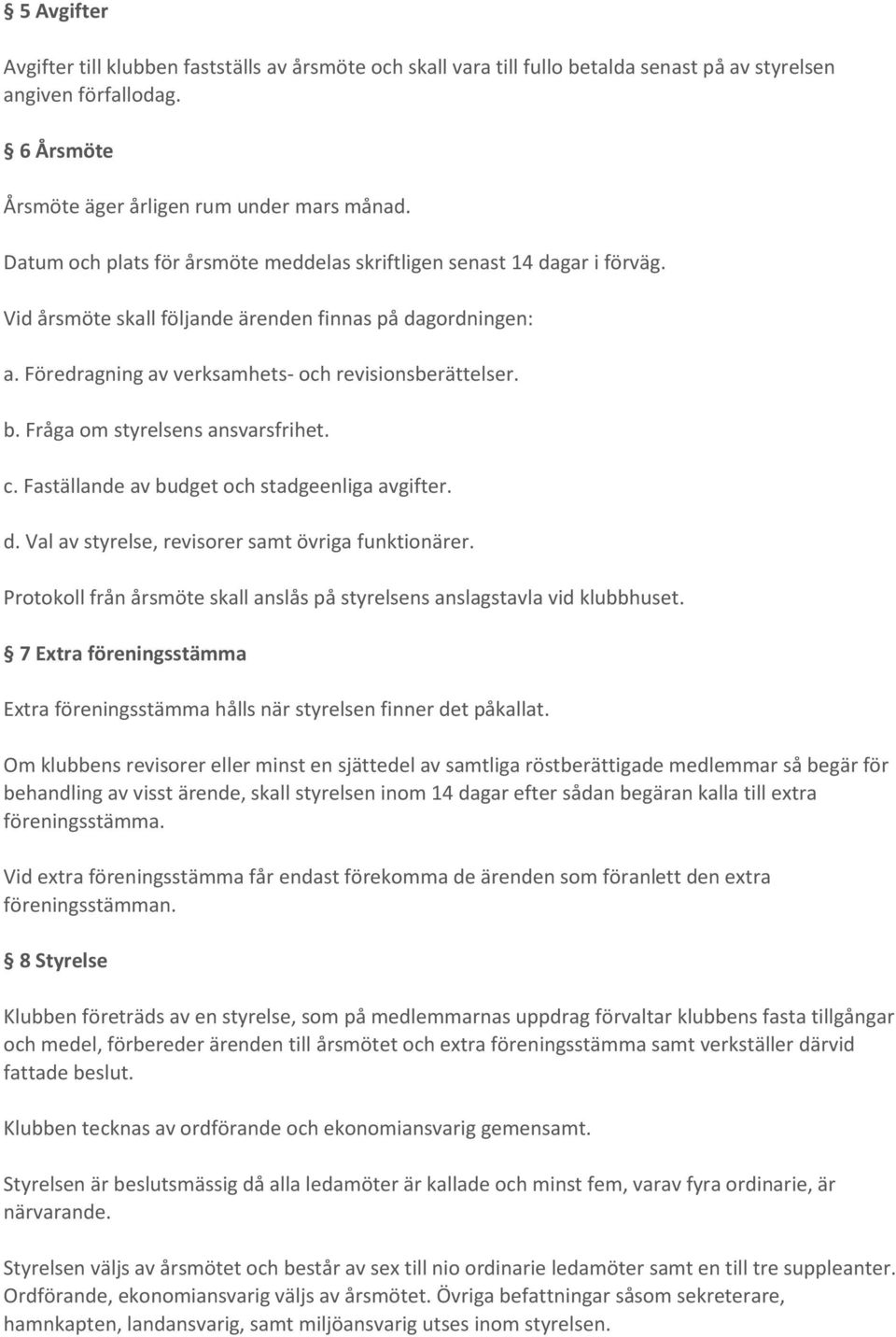 Fråga om styrelsens ansvarsfrihet. c. Faställande av budget och stadgeenliga avgifter. d. Val av styrelse, revisorer samt övriga funktionärer.