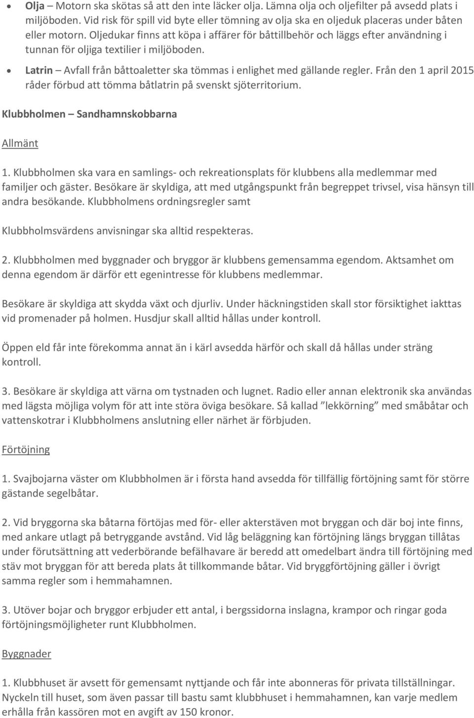 Oljedukar finns att köpa i affärer för båttillbehör och läggs efter användning i tunnan för oljiga textilier i miljöboden. Latrin Avfall från båttoaletter ska tömmas i enlighet med gällande regler.