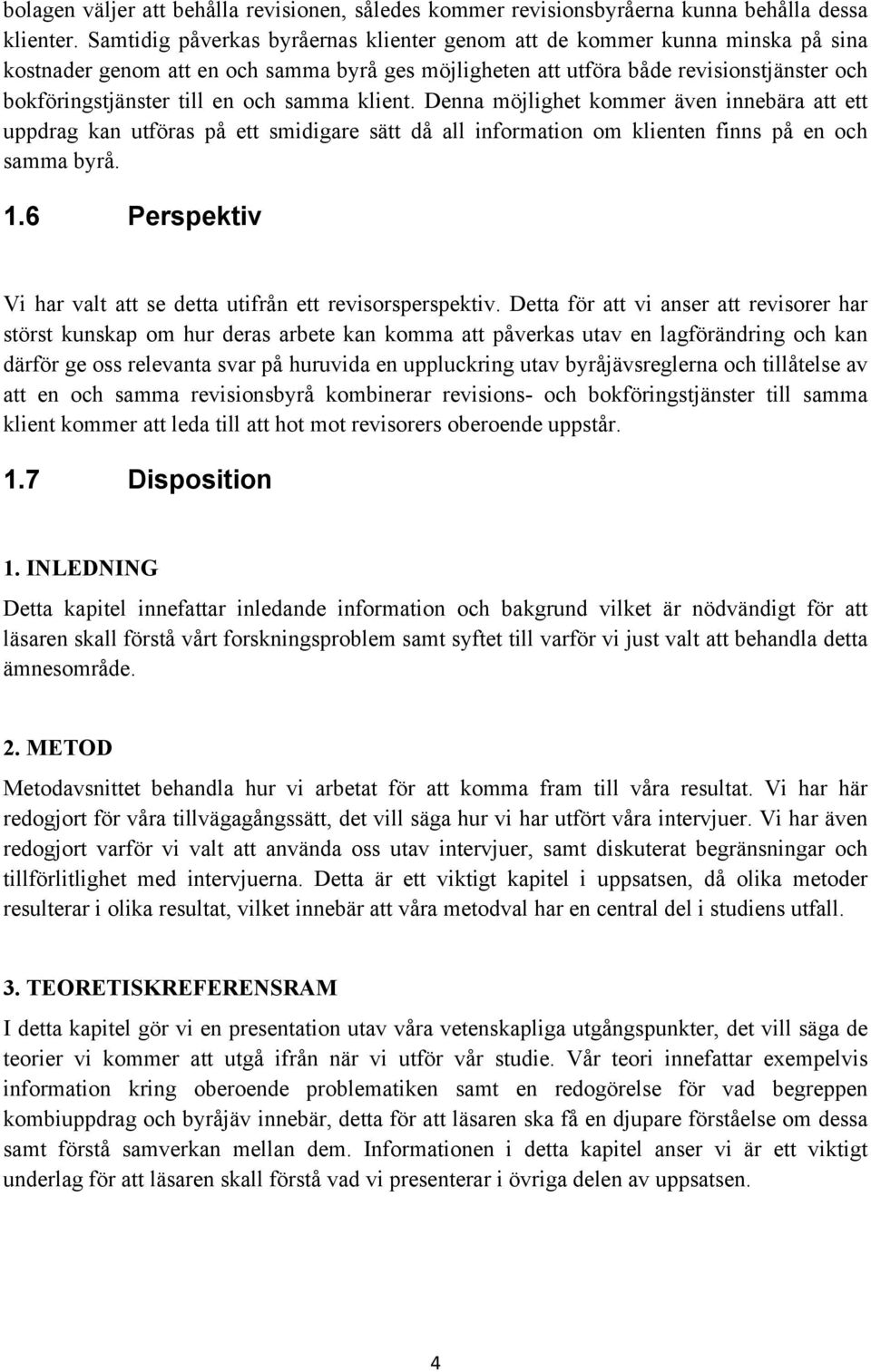 och samma klient. Denna möjlighet kommer även innebära att ett uppdrag kan utföras på ett smidigare sätt då all information om klienten finns på en och samma byrå. 1.6 Perspektiv!