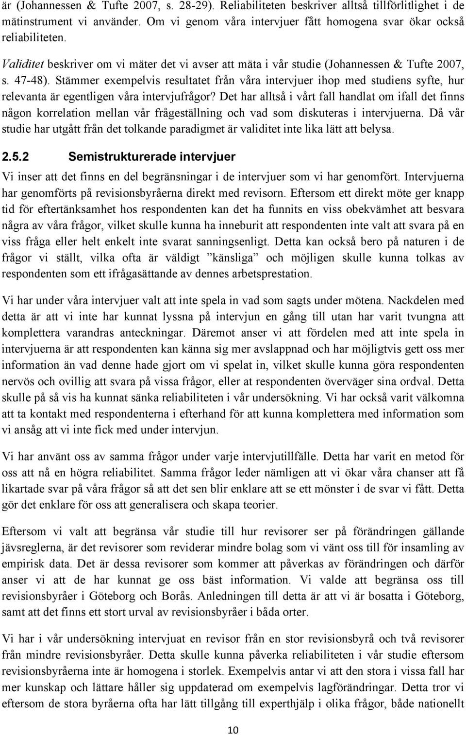 Stämmer exempelvis resultatet från våra intervjuer ihop med studiens syfte, hur relevanta är egentligen våra intervjufrågor?