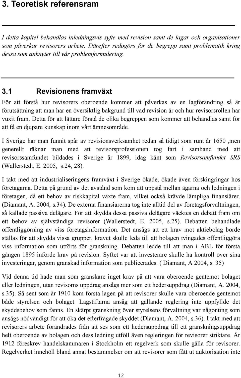 1 Revisionens framväxt För att förstå hur revisorers oberoende kommer att påverkas av en lagförändring så är förutsättning att man har en översiktlig bakgrund till vad revision är och hur