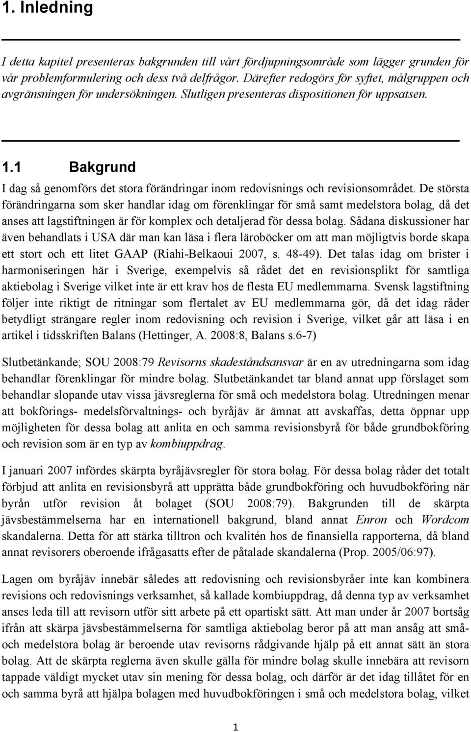 1 Bakgrund I dag så genomförs det stora förändringar inom redovisnings och revisionsområdet.