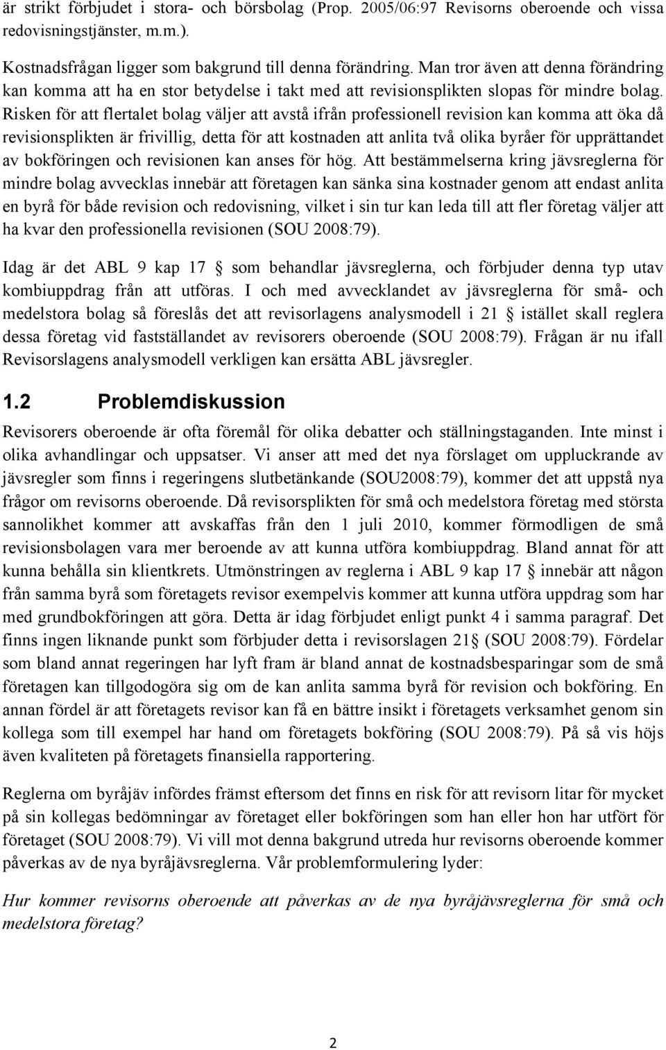 Risken för att flertalet bolag väljer att avstå ifrån professionell revision kan komma att öka då revisionsplikten är frivillig, detta för att kostnaden att anlita två olika byråer för upprättandet