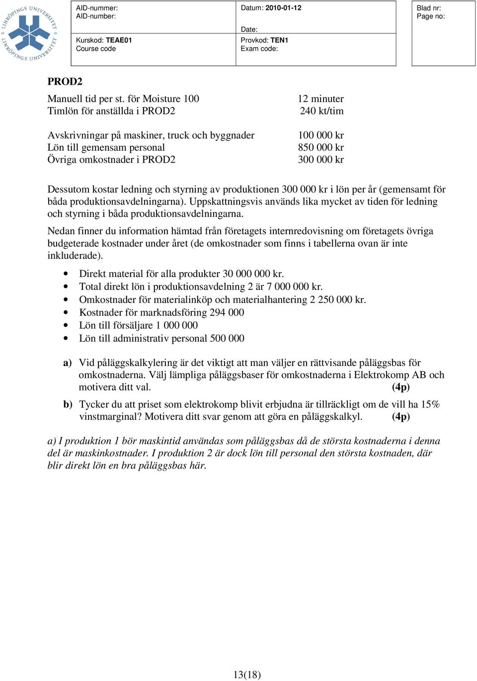 kr Dessutom kostar ledning och styrning av produktionen 300 000 kr i lön per år (gemensamt för båda produktionsavdelningarna).