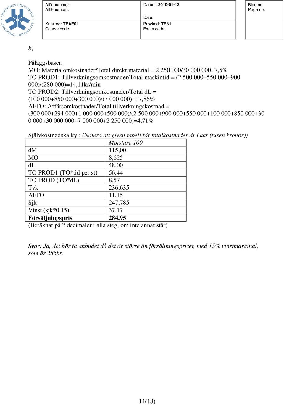 000+100 000+850 000+30 0 000+30 000 000+7 000 000+2 250 000)=4,71% Självkostnadskalkyl: (Notera att given tabell för totalkostnader är i kkr (tusen kronor)) Moisture 100 dm 115,00 MO 8,625 dl 48,00