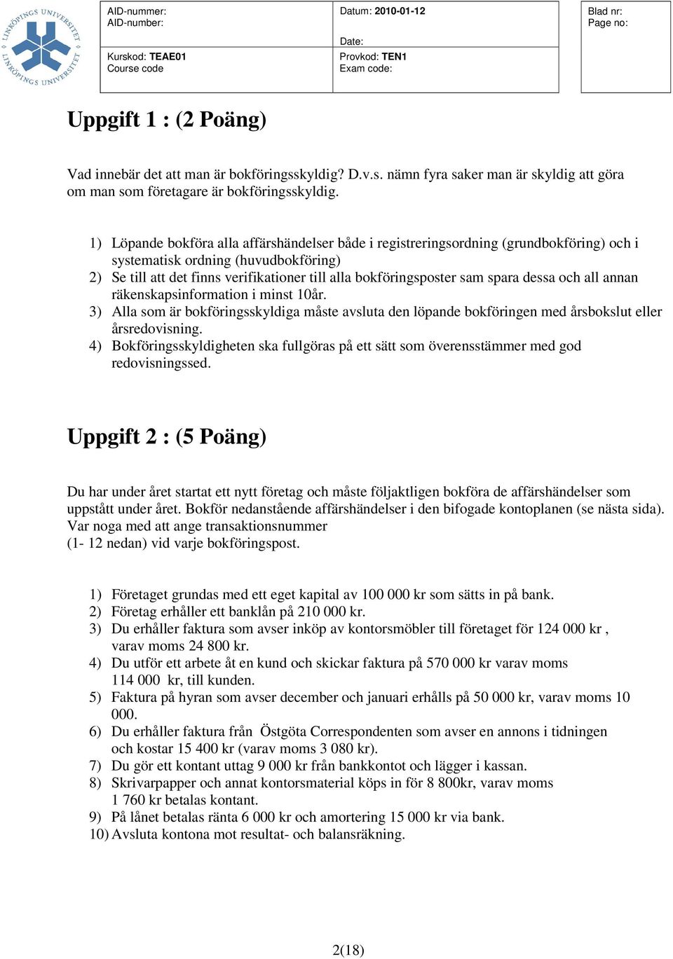 spara dessa och all annan räkenskapsinformation i minst 10år. 3) Alla som är bokföringsskyldiga måste avsluta den löpande bokföringen med årsbokslut eller årsredovisning.