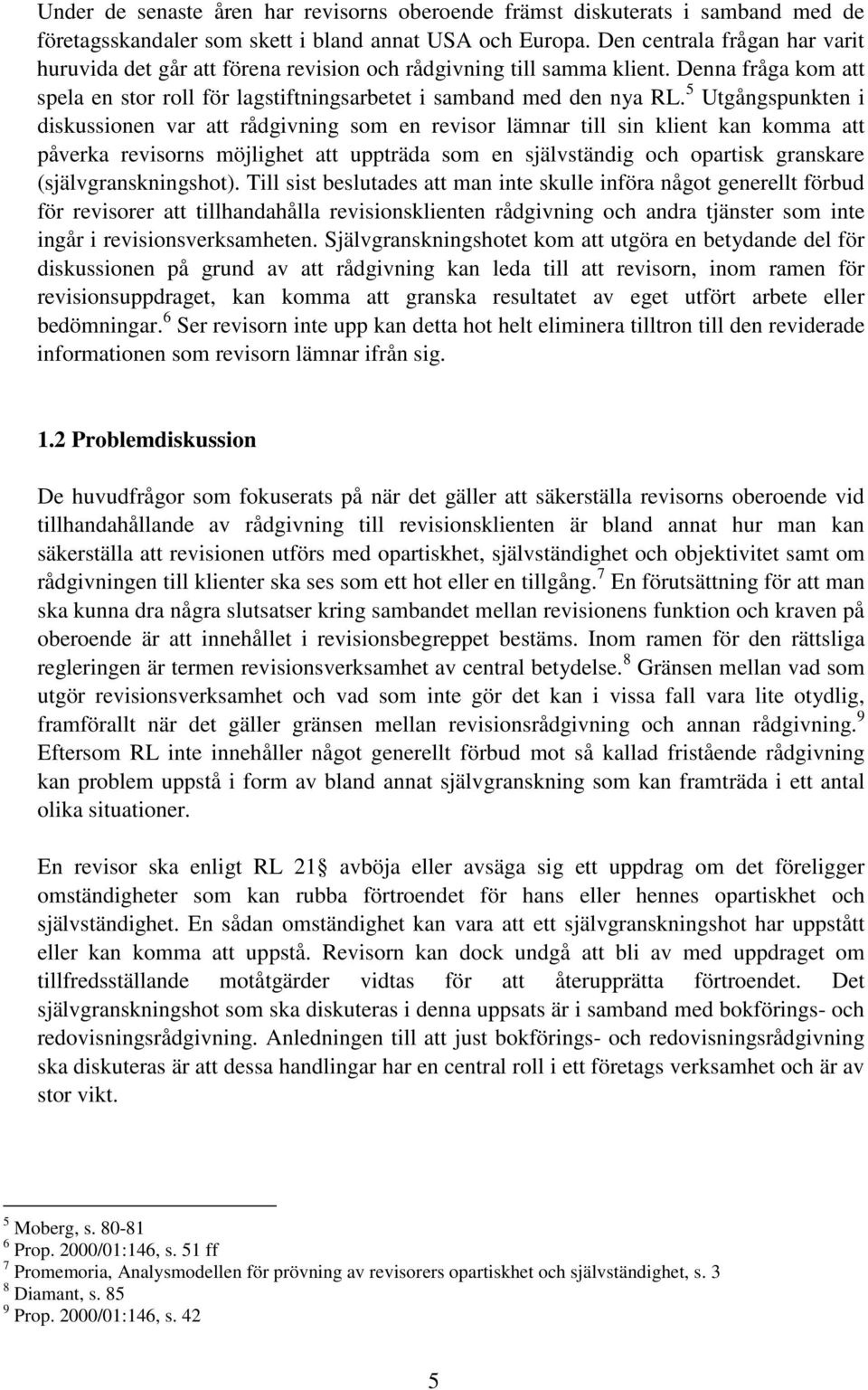 5 Utgångspunkten i diskussionen var att rådgivning som en revisor lämnar till sin klient kan komma att påverka revisorns möjlighet att uppträda som en självständig och opartisk granskare