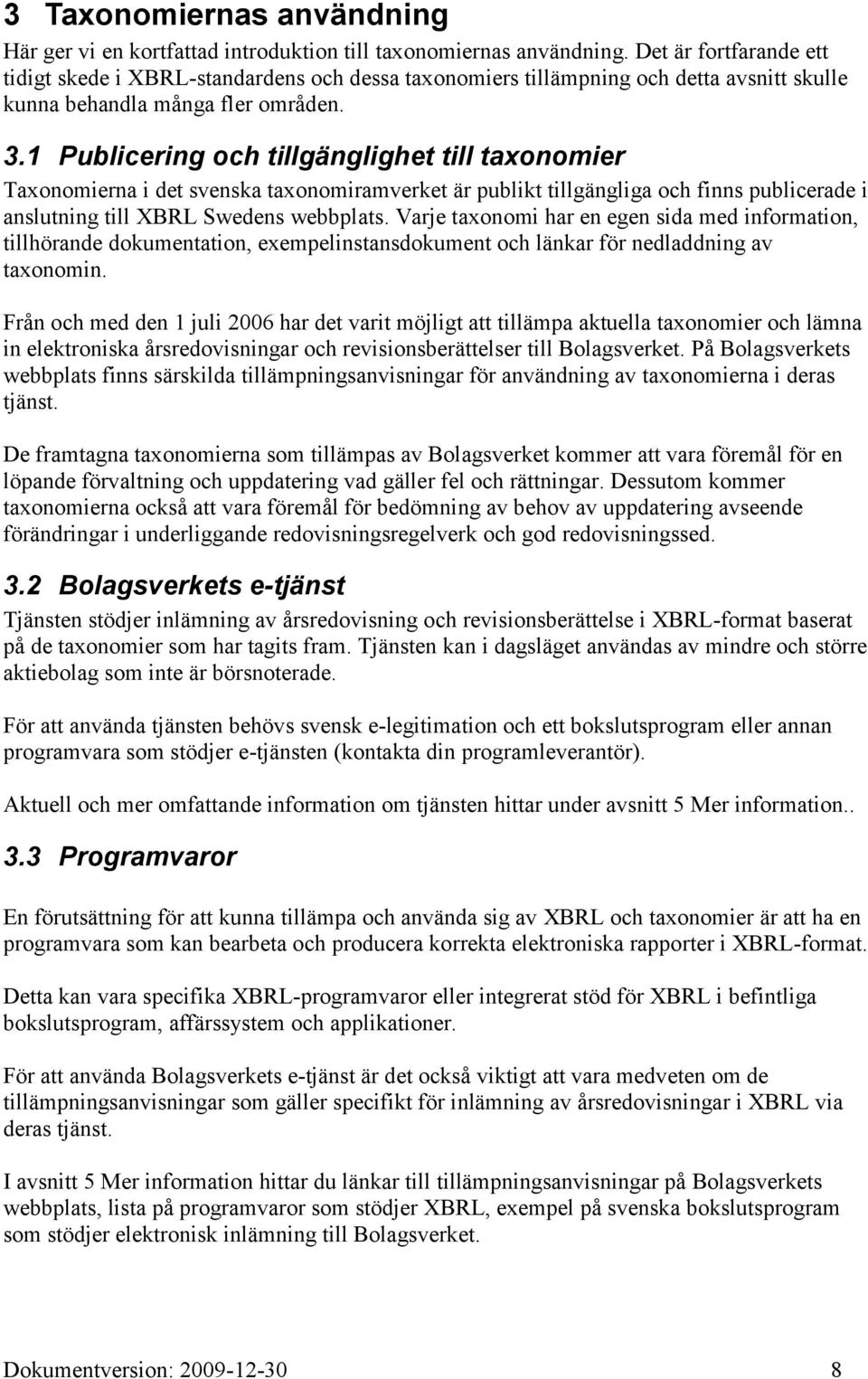 1 Publicering och tillgänglighet till taxonomier Taxonomierna i det svenska taxonomiramverket är publikt tillgängliga och finns publicerade i anslutning till XBRL Swedens webbplats.