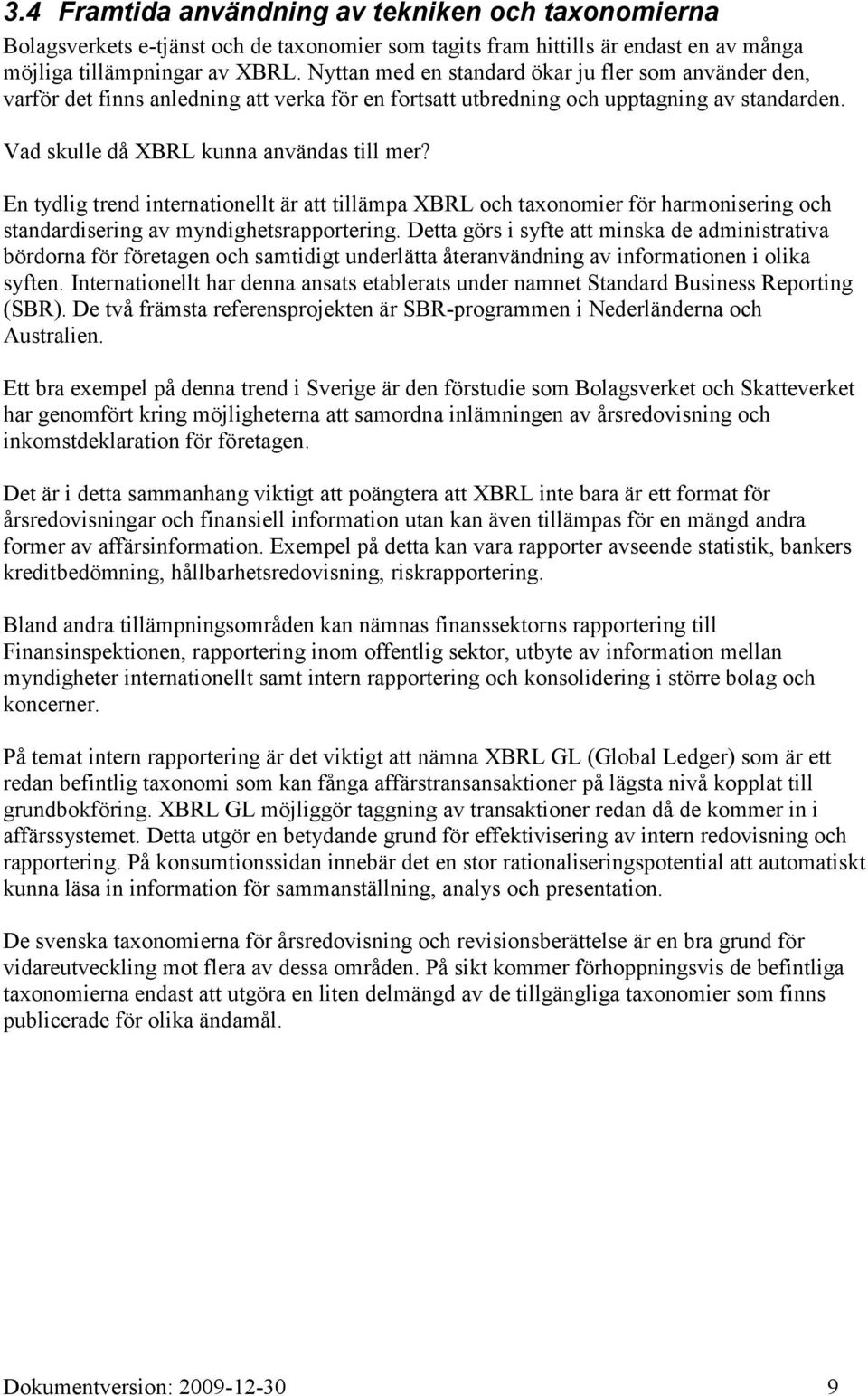 En tydlig trend internationellt är att tillämpa XBRL och taxonomier för harmonisering och standardisering av myndighetsrapportering.