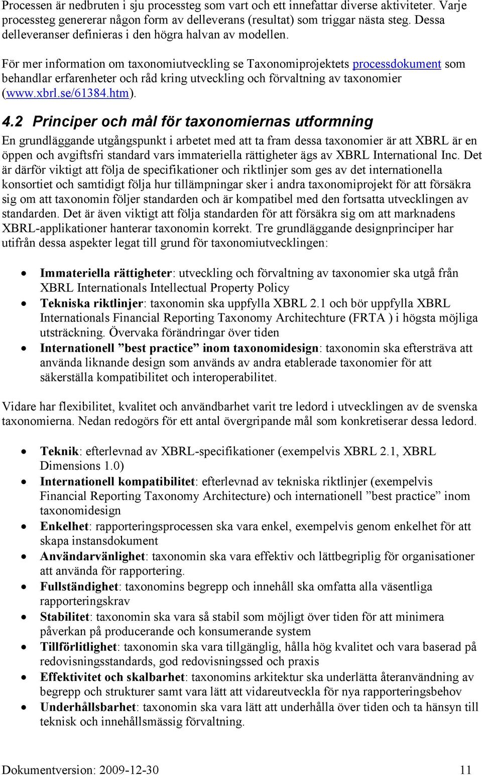 För mer information om taxonomiutveckling se Taxonomiprojektets processdokument som behandlar erfarenheter och råd kring utveckling och förvaltning av taxonomier (www.xbrl.se/61384.htm). 4.