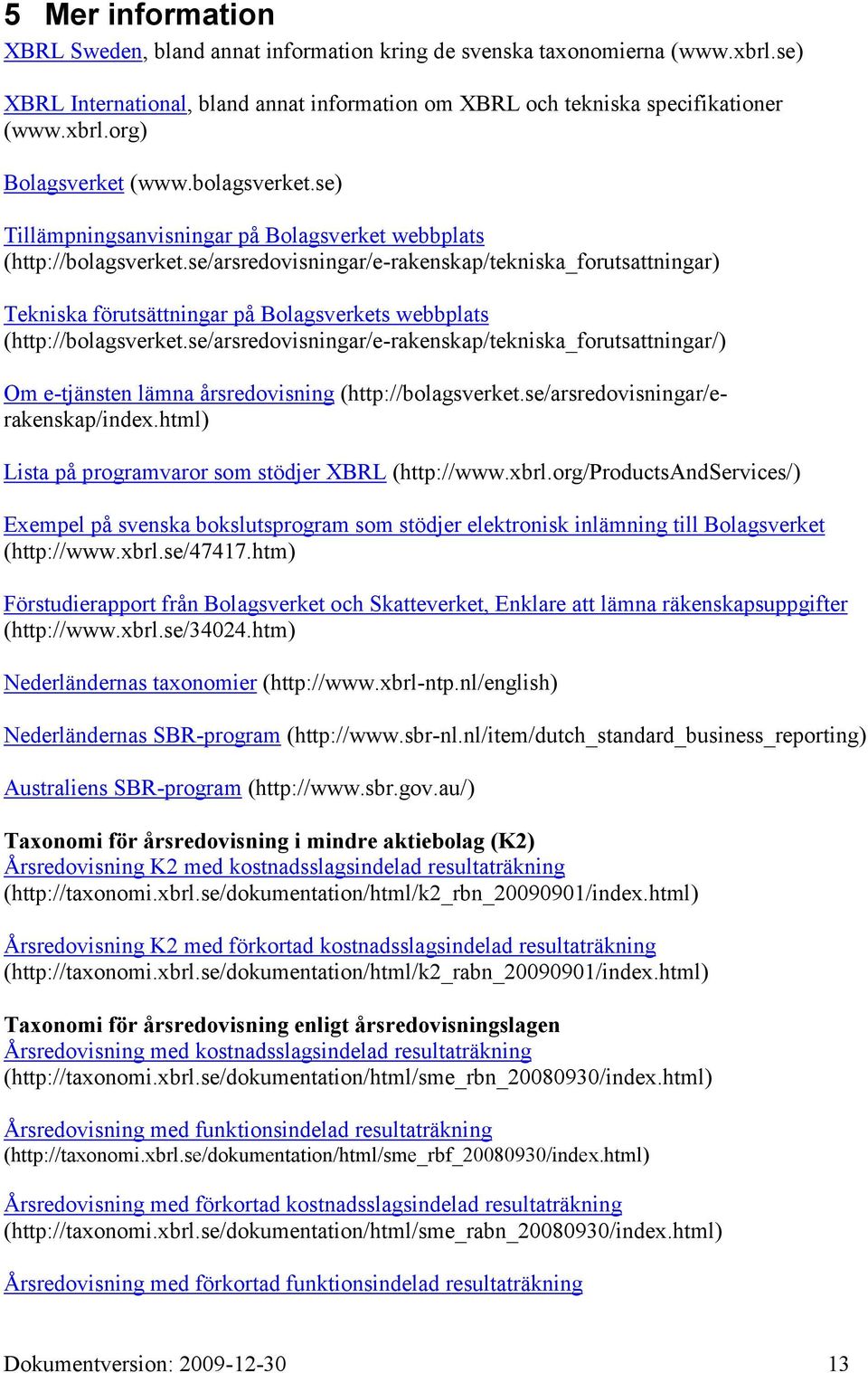 se/arsredovisningar/e-rakenskap/tekniska_forutsattningar) Tekniska förutsättningar på Bolagsverkets webbplats (http://bolagsverket.