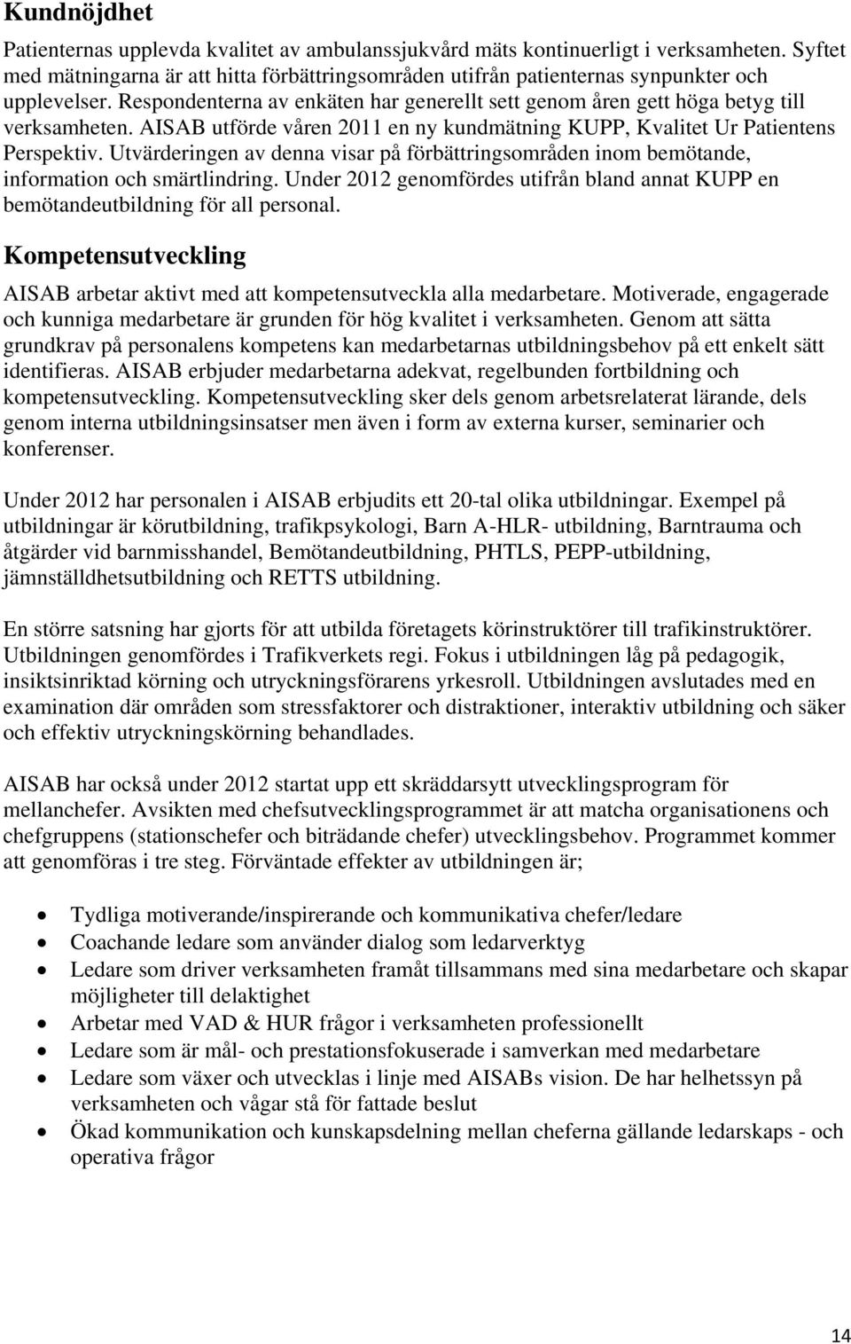 AISAB utförde våren 2011 en ny kundmätning KUPP, Kvalitet Ur Patientens Perspektiv. Utvärderingen av denna visar på förbättringsområden inom bemötande, information och smärtlindring.