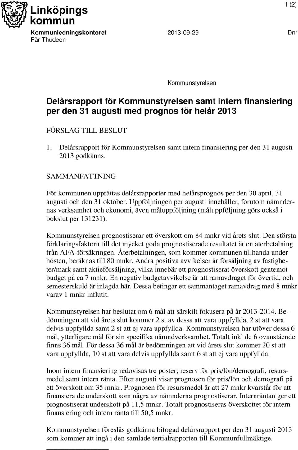 SAMMANFATTNING För kommunen upprättas delårsrapporter med helårsprognos per den 30 april, 31 augusti och den 31 oktober.