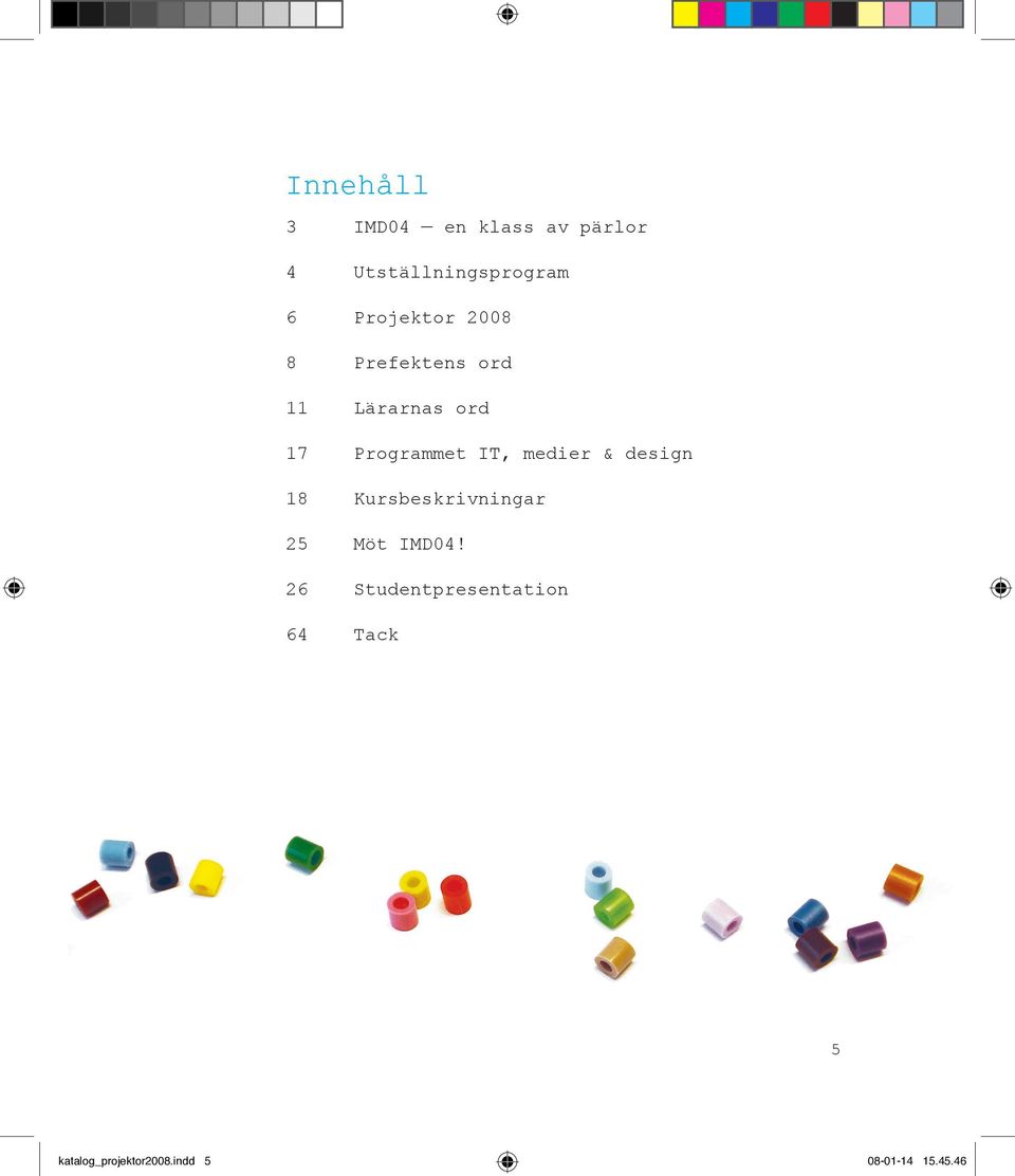 IT, medier & design 18 Kursbeskrivningar 25 Möt IMD04!