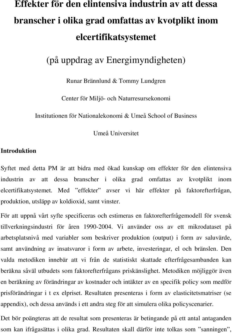 elintensiva industrin av att dessa branscher i olika grad omfattas av kvotplikt inom elcertifikatsystemet.