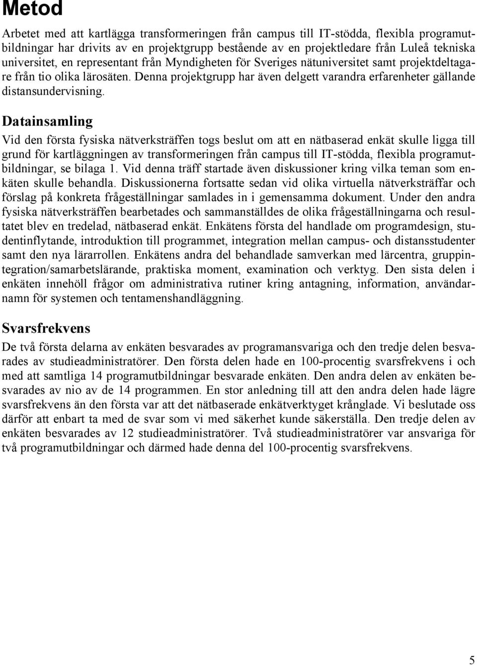 Datainsamling Vid den första fysiska nätverksträffen togs beslut om att en nätbaserad enkät skulle ligga till grund för kartläggningen av transformeringen från campus till IT-stödda, flexibla