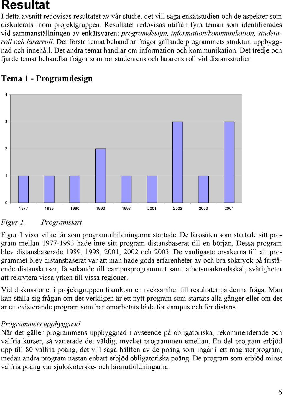 Det första temat behandlar frågor gällande programmets struktur, uppbyggnad och innehåll. Det andra temat handlar om information och kommunikation.