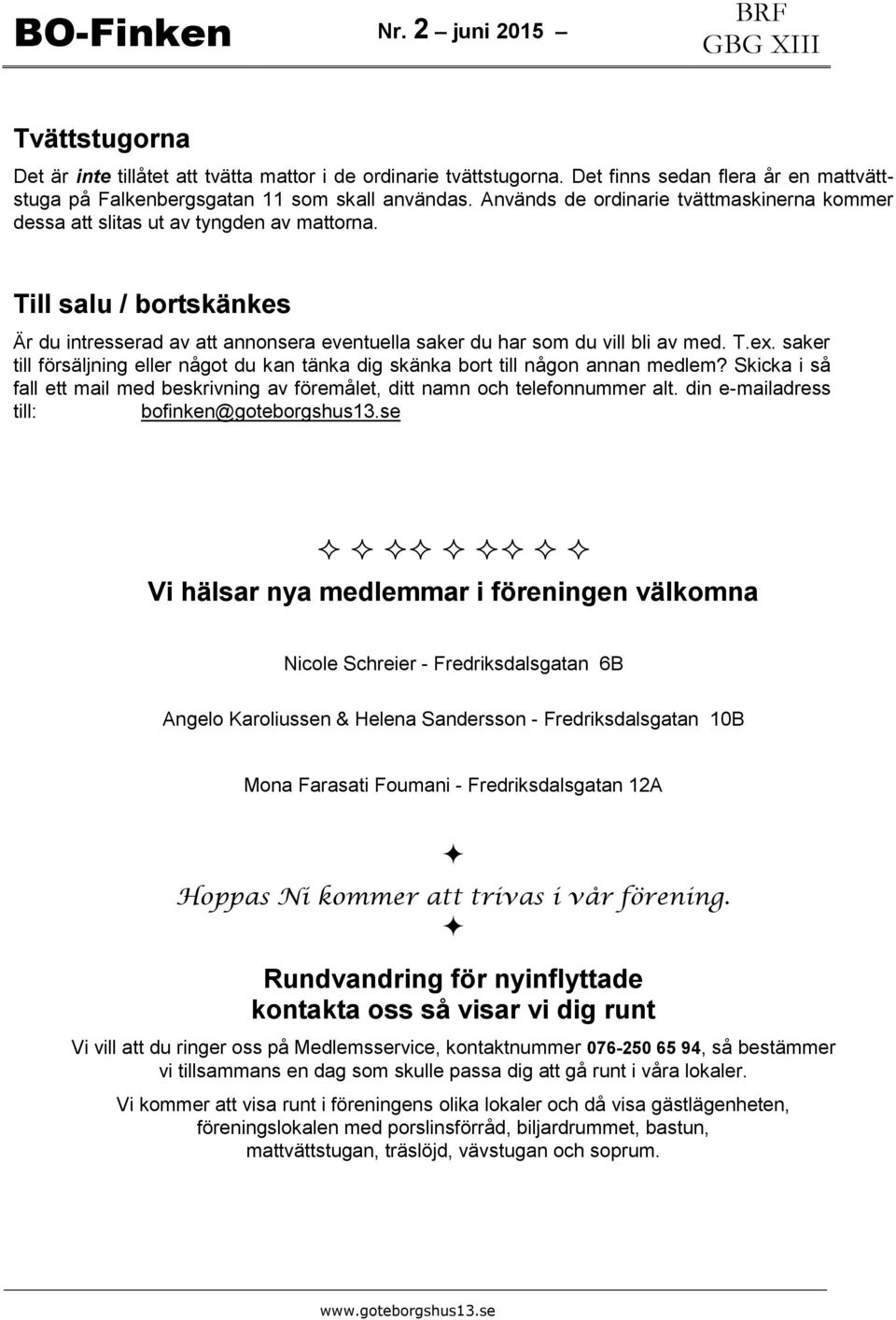 saker till försäljning eller något du kan tänka dig skänka bort till någon annan medlem? Skicka i så fall ett mail med beskrivning av föremålet, ditt namn och telefonnummer alt.