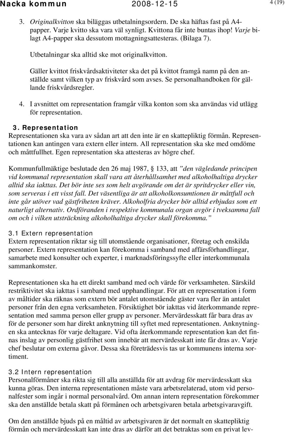 Gäller kvittot friskvårdsaktiviteter ska det på kvittot framgå namn på den anställde samt vilken typ av friskvård som avses. Se personalhandboken för gällande friskvårdsregler. 4.