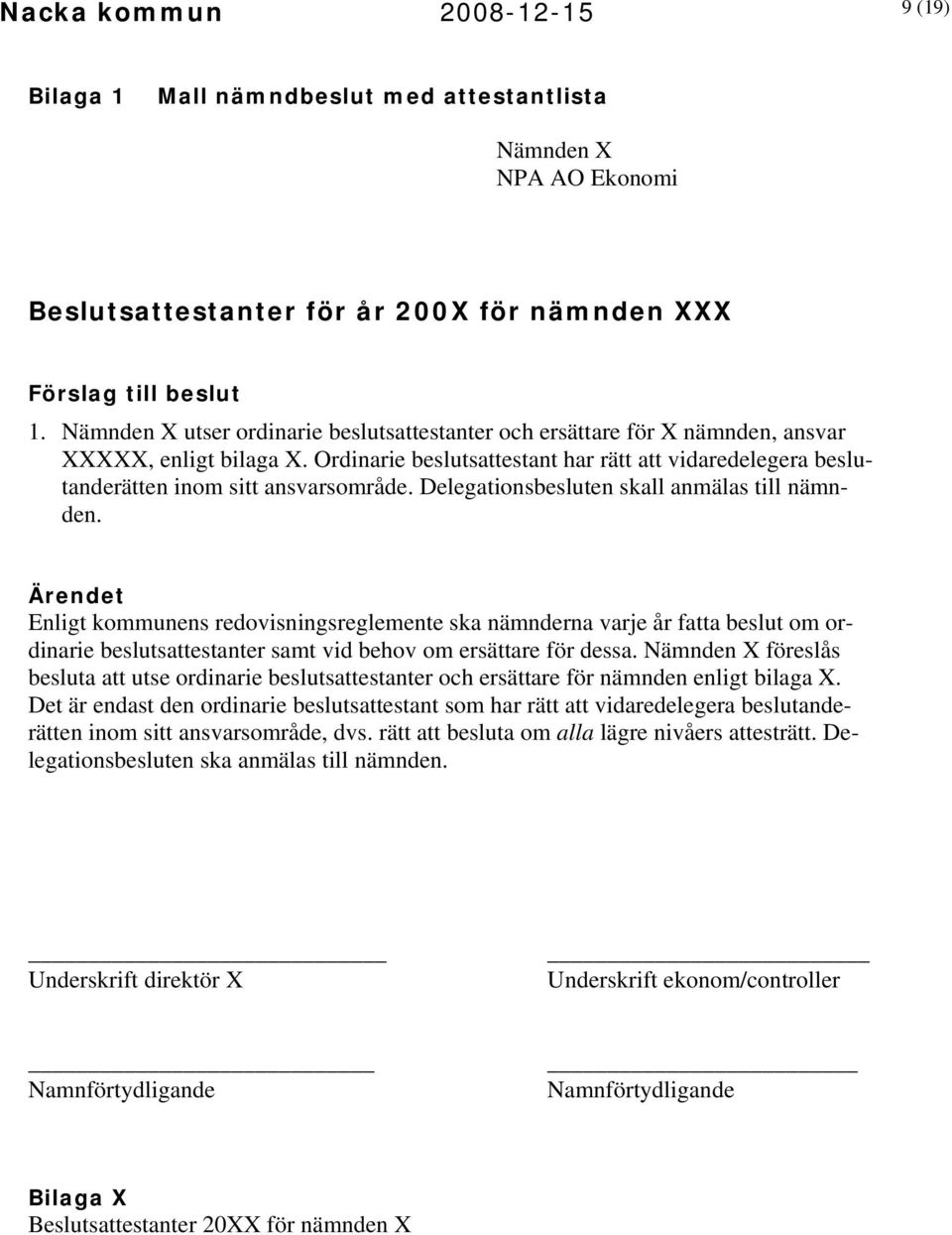 Ordinarie beslutsattestant har rätt att vidaredelegera beslutanderätten inom sitt ansvarsområde. Delegationsbesluten skall anmälas till nämnden.