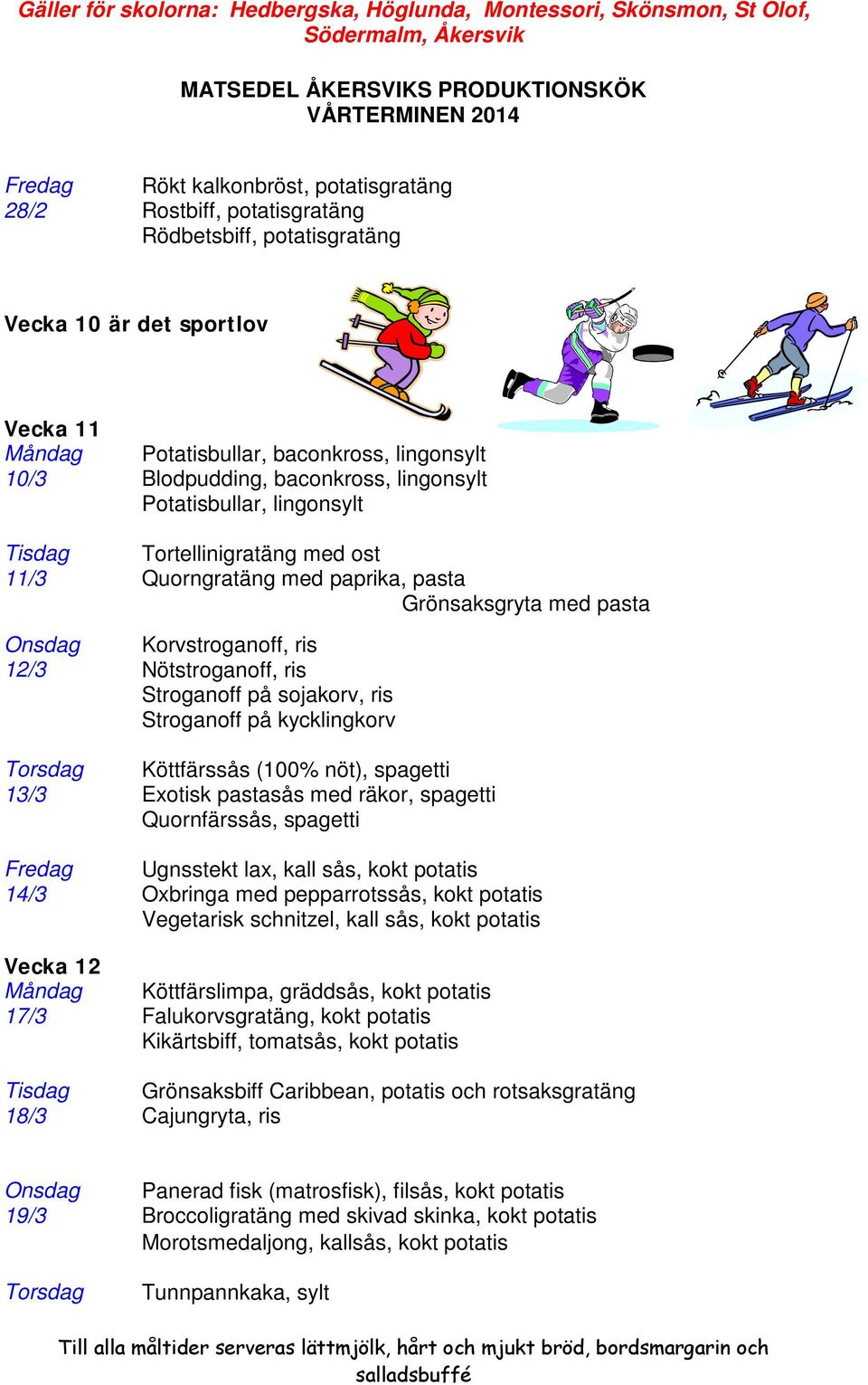 Stroganoff på sojakorv, ris Stroganoff på kycklingkorv Torsdag Köttfärssås (100% nöt), spagetti 13/3 Exotisk pastasås med räkor, spagetti Quornfärssås, spagetti Fredag Ugnsstekt lax, kall sås, kokt