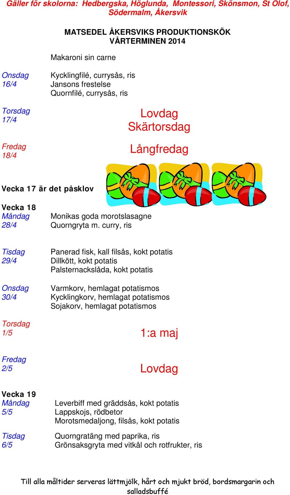 curry, ris Tisdag Panerad fisk, kall filsås, kokt potatis 29/4 Dillkött, kokt potatis Palsternackslåda, kokt potatis Onsdag Varmkorv, hemlagat potatismos 30/4 Kycklingkorv,