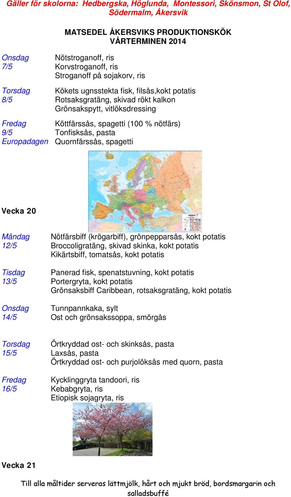 skivad skinka, kokt potatis Kikärtsbiff, tomatsås, kokt potatis Tisdag Panerad fisk, spenatstuvning, kokt potatis 13/5 Portergryta, kokt potatis Grönsaksbiff Caribbean, rotsaksgratäng, kokt potatis