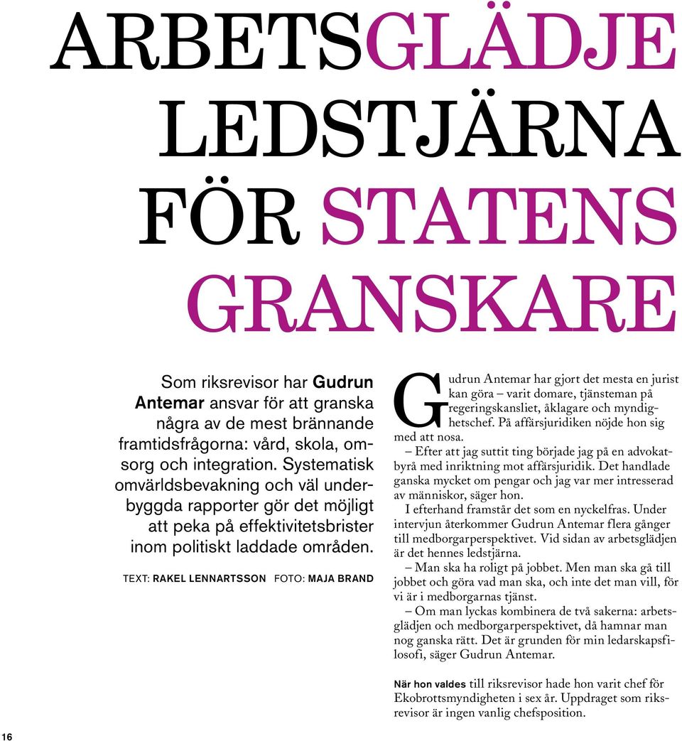 Text: rakel lennartsson Foto: maja brand Gudrun Antemar har gjort det mesta en jurist kan göra varit domare, tjänsteman på regeringskansliet, åklagare och myndighetschef.