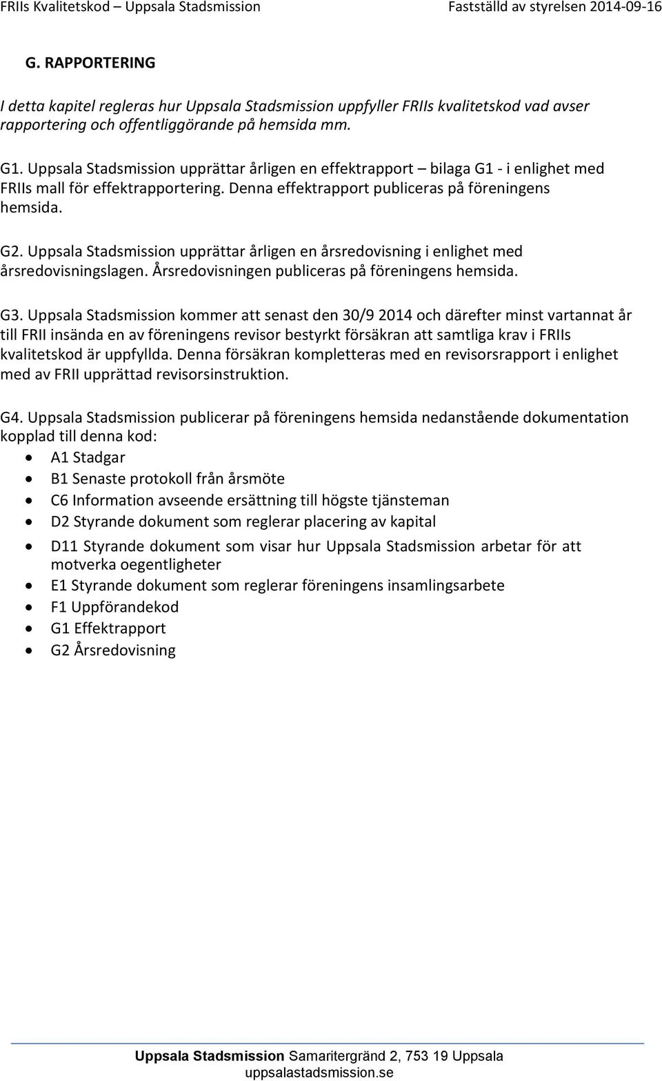 Uppsala Stadsmission upprättar årligen en årsredovisning i enlighet med årsredovisningslagen. Årsredovisningen publiceras på föreningens hemsida. G3.